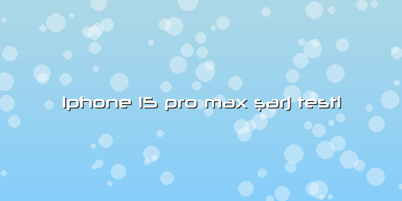Iphone 15 Pro Max şarj Testi