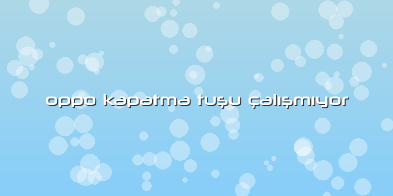 Oppo Kapatma Tuşu çalışmıyor