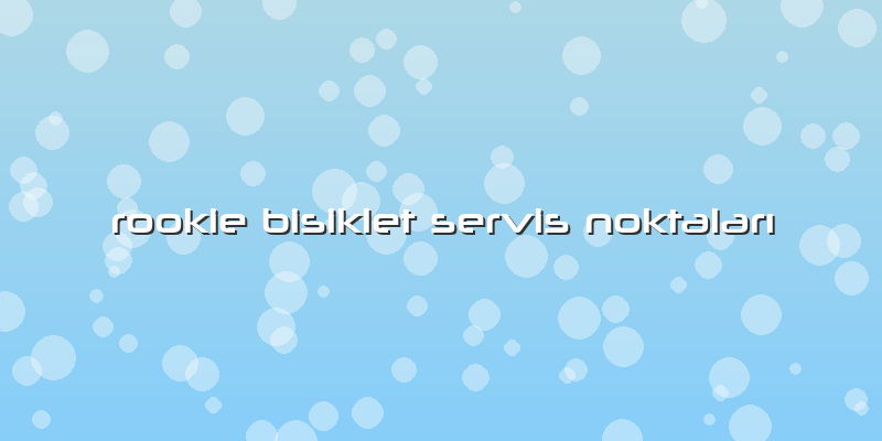 Rookie Bisiklet Servis NoktalarÄ±